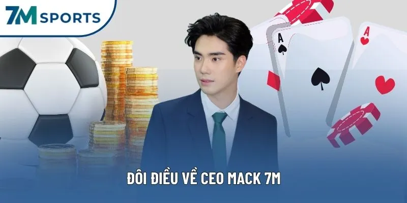 Đôi điều về CEO MACK 7M