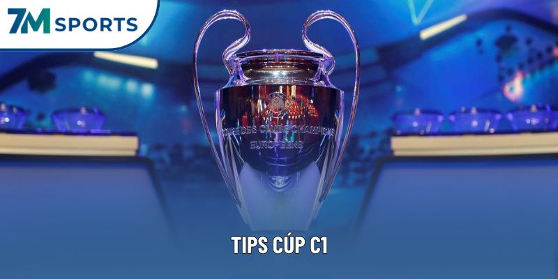 Tips Cúp C1: 7 Chiến Thuật “Vàng” Chinh Phục Đấu Trường Danh Giá